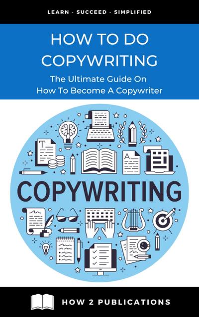 How To Do Copywriting - The Ultimate Guide On How To Become A Copywriter