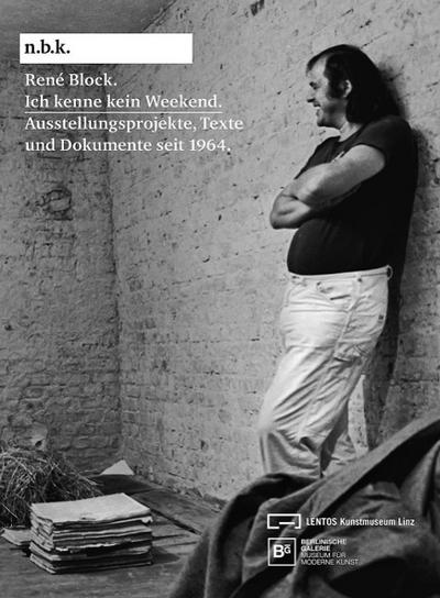 René Block. Ich kenne kein Weekend. Ausstellungsprojekte, Texte und Dokumente seit 1964. n.b.k. Ausstellungen, Band 18