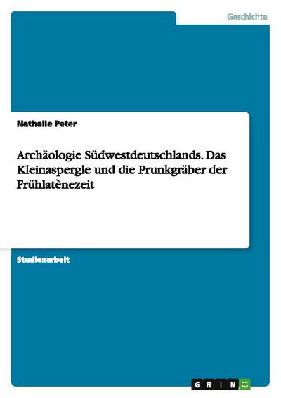 Archäologie Südwestdeutschlands. Das Kleinaspergle und die Prunkgräber der Frühlatènezeit