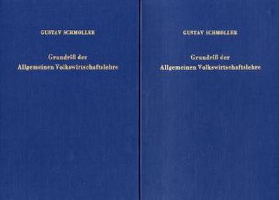 Grundriß der Allgemeinen Volkswirtschaftslehre. 2 Bände. Unveränd. Nachdruck der Aufl. von 1923. Erster Teil: Begriff. Psychologische und sittliche Grundlage. Literatur und Methode. Land, Leute und Technik. - Gustav Schmoller