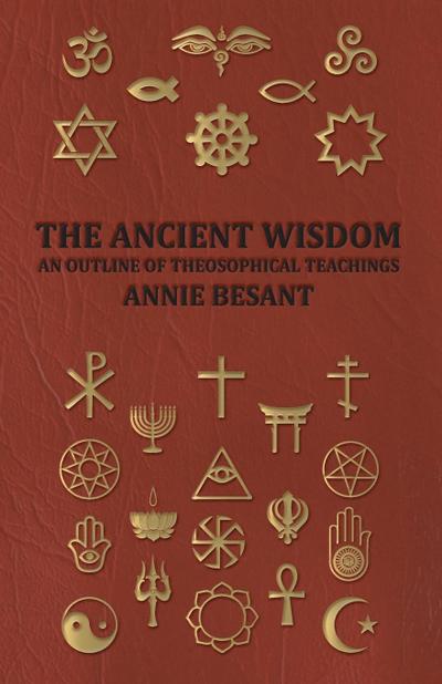 The Ancient Wisdom - An Outline of Theosophical Teachings