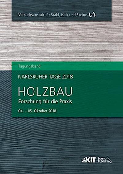 Karlsruher Tage 2018 - Holzbau : Forschung für die Praxis, Karlsruhe, 04. Oktober - 05. Oktober 2018
