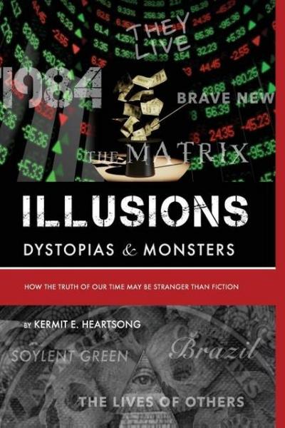 Illusions, Dystopias & Monsters: How the Truth of Our Time May Be Stranger Than Fiction