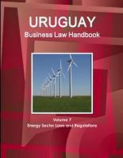 Uruguay Business Law Handbook Volume 7 Energy Sector Laws and Regulations