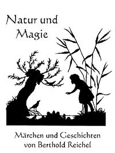 Natur und Magie - Märchen und Geschichten von Berthold Reichel