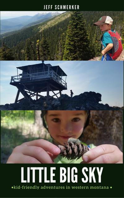 Little Big Sky: Where to Hike, Bike, Ski, Camp, and Get Wet with Kids in Western Montana