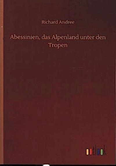Abessinien, das Alpenland unter den Tropen