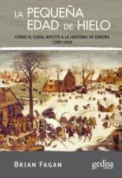 La pequeña Edad del Hielo : cómo el clima afectó a la historia de Europa (1300-1850)