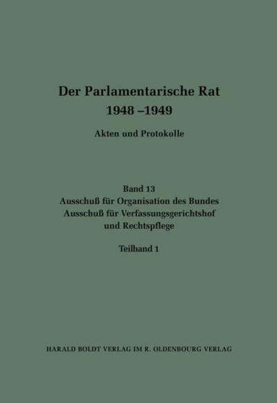 Der Parlamentarische Rat 1948-1949: Ausschuß für Organisation des Bundes / Ausschuß für Verfassungsgerichtshof und Rechtspflege