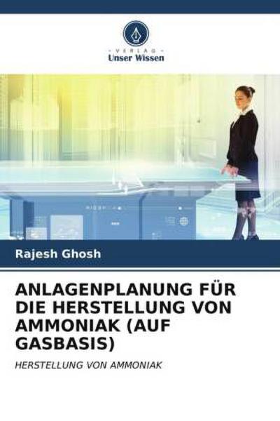 ANLAGENPLANUNG FÜR DIE HERSTELLUNG VON AMMONIAK (AUF GASBASIS)