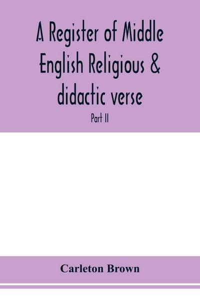 A register of Middle English religious & didactic verse; Part II. Index of First lines and Index of Subjects and Titles