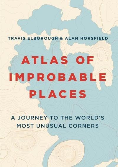 Elborough, T: Atlas of Improbable Places