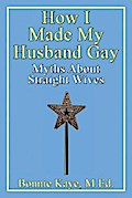 How I Made My Husband Gay: Myths About Straight Wives