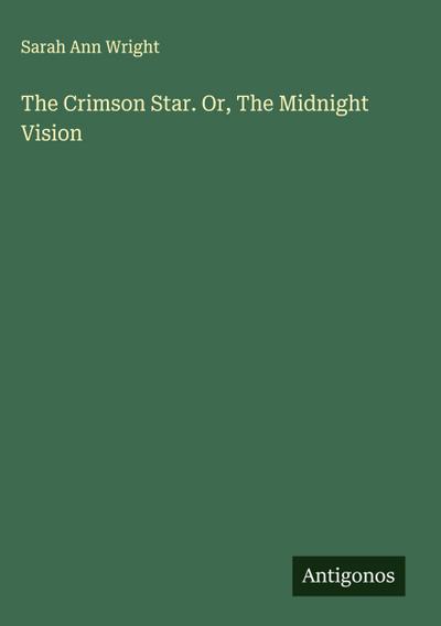 The Crimson Star. Or, The Midnight Vision