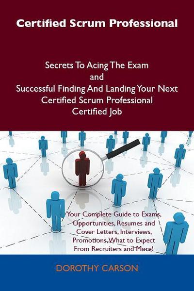 Certified Scrum Professional Secrets To Acing The Exam and Successful Finding And Landing Your Next Certified Scrum Professional Certified Job