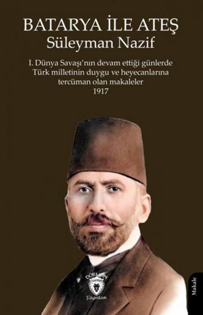 Batarya ile Ates;1.Dünya Savasinin Devam Ettigi Günlerde Türk Milletinin Duygu ve Heyecanlarina Tercüman Olan Makaleler 1917