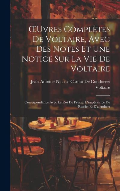 OEuvres Complètes De Voltaire, Avec Des Notes Et Une Notice Sur La Vie De Voltaire: Correspondance Avec Le Roi De Prusse, L’impératrice De Russie, Et