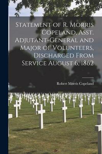 Statement of R. Morris Copeland, Asst. Adjutant-General and Major of Volunteers, Discharged From Service August 6, 1862