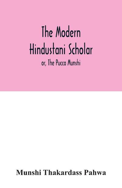 The modern Hindustani scholar; or, The Pucca Munshi