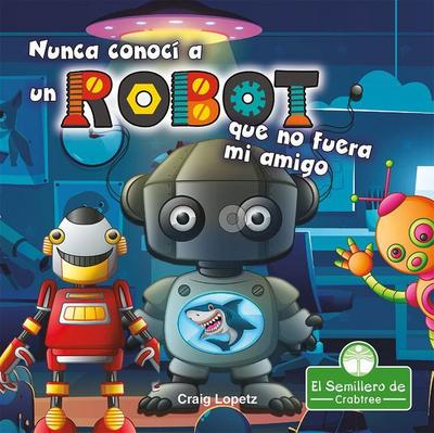 Nunca Conocí a Un Robot Que No Fuera Mi Amigo (I’ve Never Met a Robot I Didn’t Like)