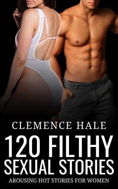 120 Filthy Sexual Stories - Arousing Hot Stories for Women
