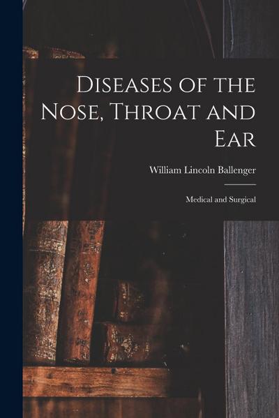 Diseases of the Nose, Throat and Ear: Medical and Surgical