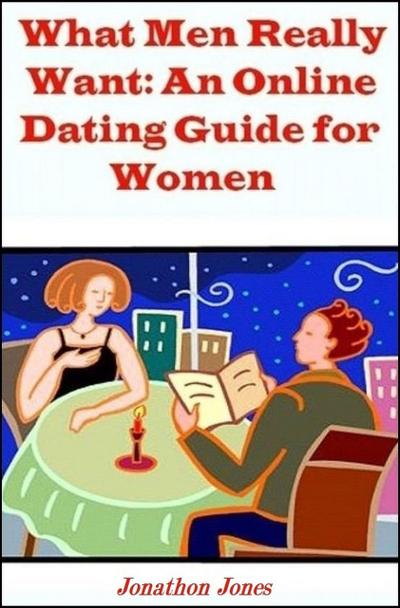 What Men Really Want: An Online Dating Guide for Women