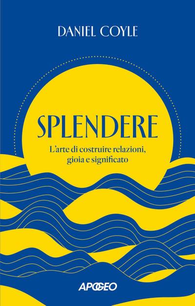 Splendere. L’arte di costruire relazioni, gioia e significato