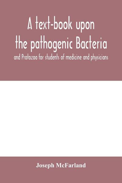 A text-book upon the pathogenic Bacteria and Protozoa for students of medicine and physicians