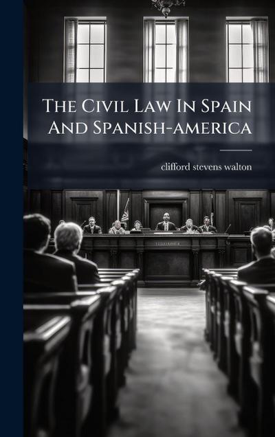 The Civil Law In Spain And Spanish-america
