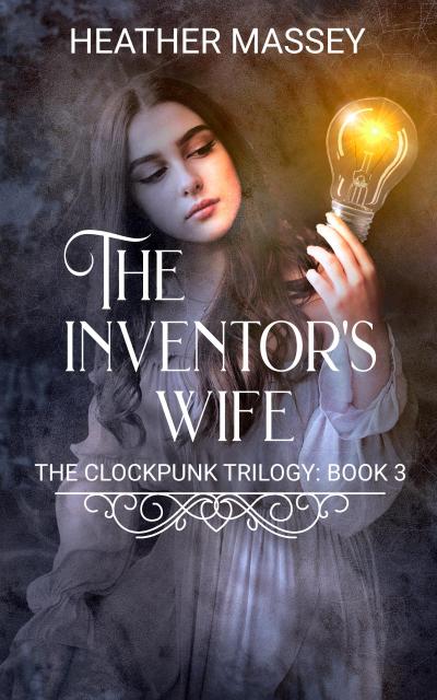 The Inventor’s Wife (The Clockpunk Trilogy, #3)