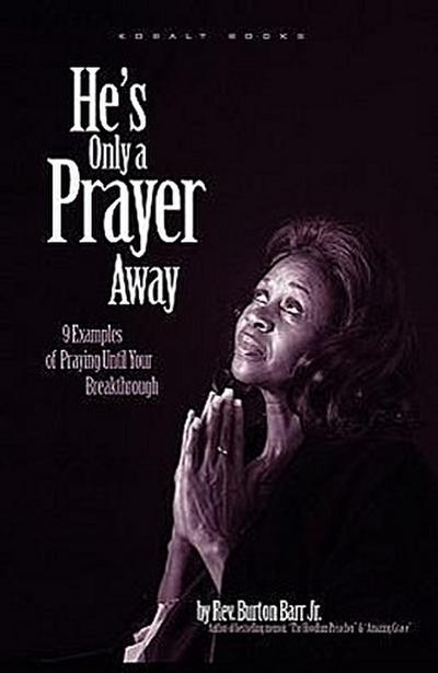 He’s Only a Prayer Away: 9 Examples of Praying Until Your Breakthrough