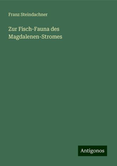 Steindachner, F: Zur Fisch-Fauna des Magdalenen-Stromes