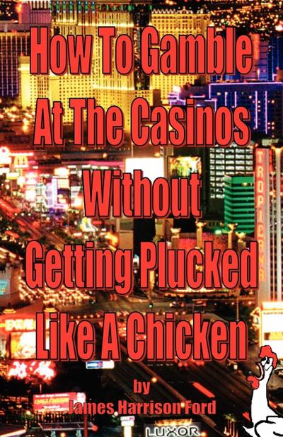 How to Gamble at the Casinos without Getting Plucked Like a Chicken