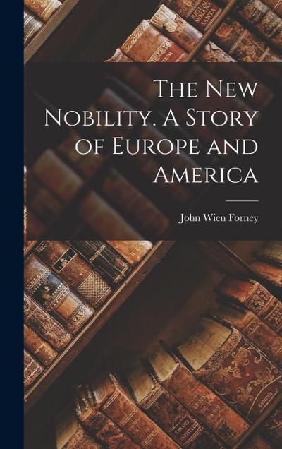 The new Nobility. A Story of Europe and America