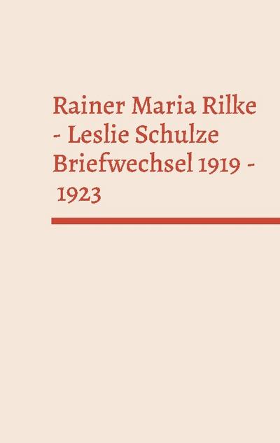 Rainer Maria Rilke - Leslie Schulze. Briefwechsel 1919 - 1923