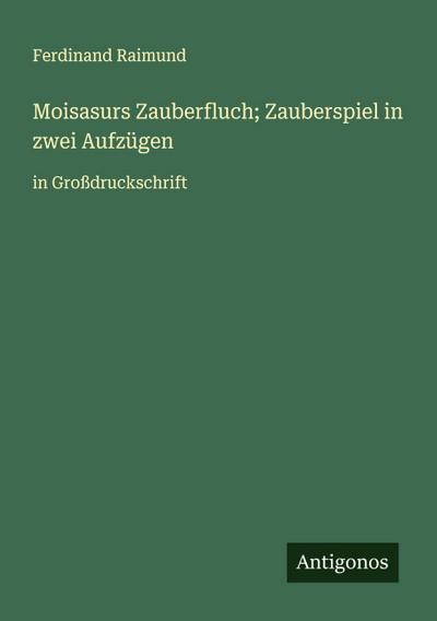 Moisasurs Zauberfluch; Zauberspiel in zwei Aufzügen