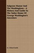 Sulgrave Manor And The Washingtons - A History And Guide To The Tudor Home Of George Washington’s Ancestors