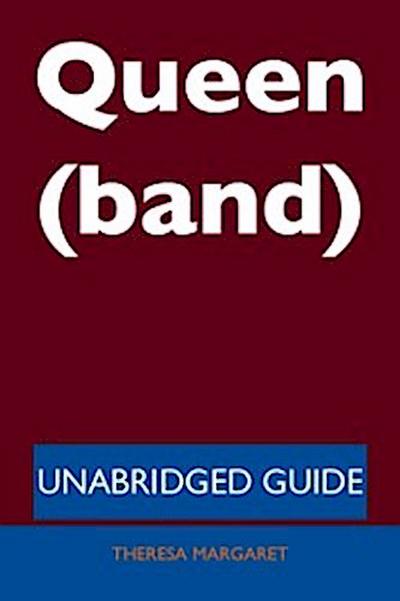 Queen (band) - Unabridged Guide