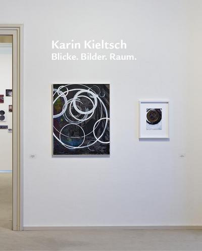 Karin Kieltsch. Blicke. Bilder. Raum.