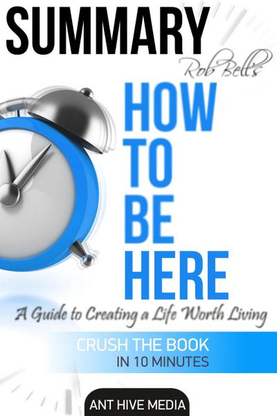 Rob Bell’s How to Be Here: A Guide to Creating a Life Worth Living |  Summary