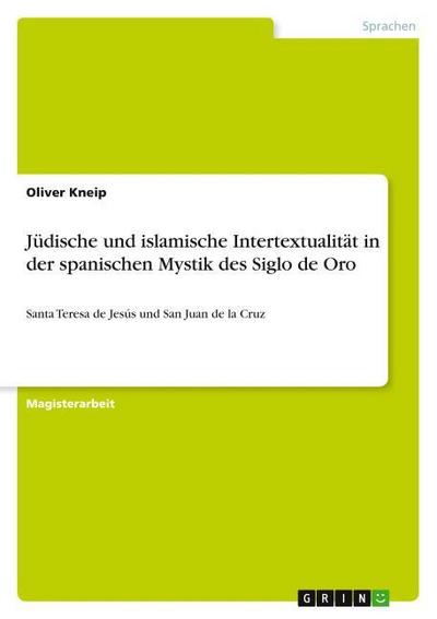 Jüdische und islamische Intertextualität in der spanischen Mystik des Siglo de Oro - Oliver Kneip