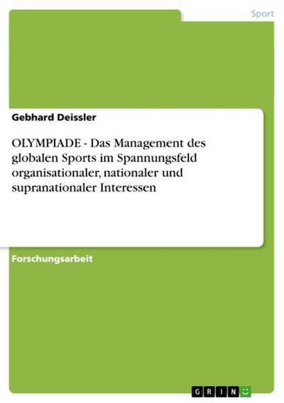 OLYMPIADE - Das Management des globalen Sports im Spannungsfeld organisationaler, nationaler und supranationaler Interessen