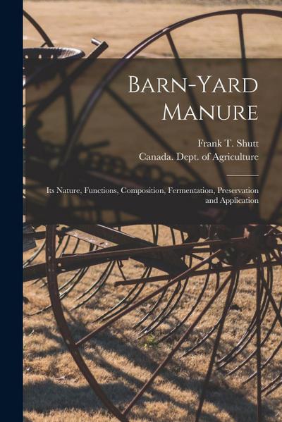 Barn-yard Manure [microform]: Its Nature, Functions, Composition, Fermentation, Preservation and Application