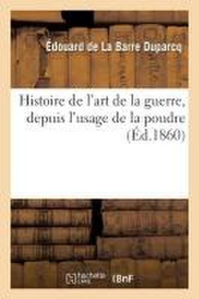 Histoire de l’Art de la Guerre, Depuis l’Usage de la Poudre