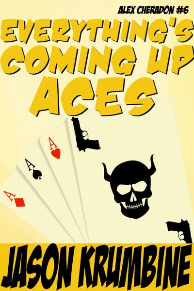 Everything’s Coming Up Aces (Alex Cheradon, #6)