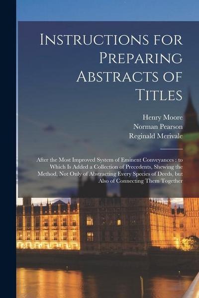 Instructions for Preparing Abstracts of Titles: After the Most Improved System of Eminent Conveyances: to Which is Added a Collection of Precedents, S