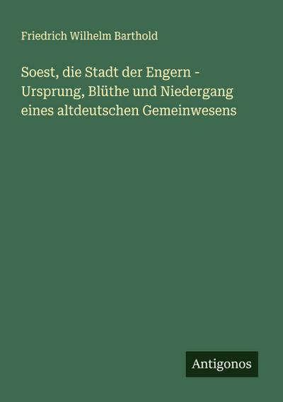 Soest, die Stadt der Engern - Ursprung, Blüthe und Niedergang eines altdeutschen Gemeinwesens