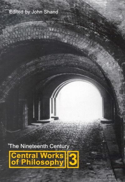 Central Works of Philosophy, Volume 3: The Nineteenth Century Volume 3