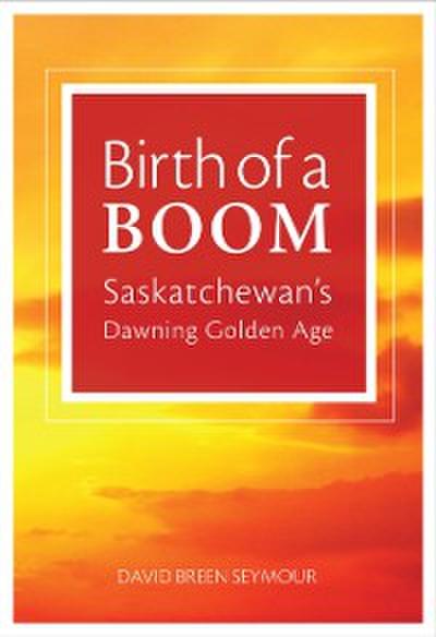 Birth of a Boom: Saskatchewan’s Dawning Golden Age